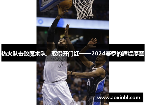 热火队击败魔术队，取得开门红——2024赛季的辉煌序章