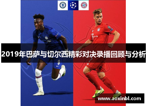 2019年巴萨与切尔西精彩对决录播回顾与分析