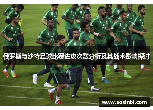 俄罗斯与沙特足球比赛进攻次数分析及其战术影响探讨