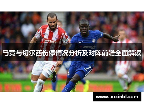 马竞与切尔西伤停情况分析及对阵前瞻全面解读