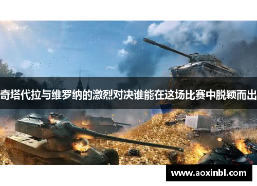 奇塔代拉与维罗纳的激烈对决谁能在这场比赛中脱颖而出