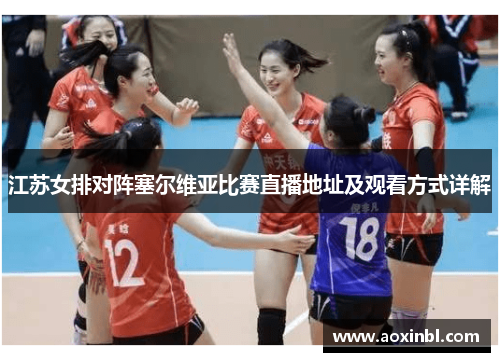 江苏女排对阵塞尔维亚比赛直播地址及观看方式详解