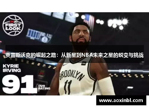 贾雷斯沃克的崛起之路：从新星到NBA未来之星的蜕变与挑战