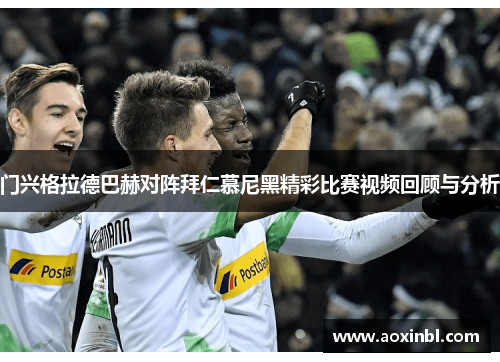 门兴格拉德巴赫对阵拜仁慕尼黑精彩比赛视频回顾与分析